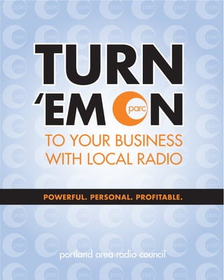 TURN
‘EM                    N
TO YOUR BUSINESS
WITH LOCAL RADIO

POWERFUL. PERSONAL. PROFITABLE.
 
