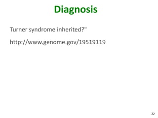 Diagnosis
Turner syndrome inherited?"
http://www.genome.gov/19519119




                                 22
 