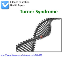 Fitango Education
          Health Topics

                    Turner Syndrome




http://www.fitango.com/categories.php?id=333
 