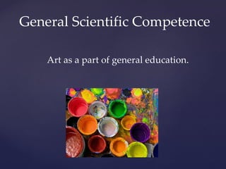 General Scientific Competence

    Art as a part of general education.
 