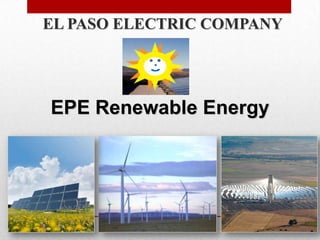 EL PASO ELECTRIC COMPANY




EPE Renewable Energy



                           1
 