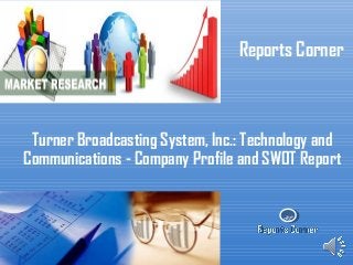 RC
Reports Corner
Turner Broadcasting System, Inc.: Technology and
Communications - Company Profile and SWOT Report
 