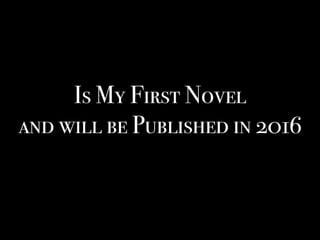 Is My First Novel
and will be Published in 2016
 