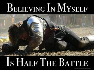 Believing In Myself
Is Half The Battlehttps://pixabay.com/en/knight-beaten-medieval-battle-321443/
 