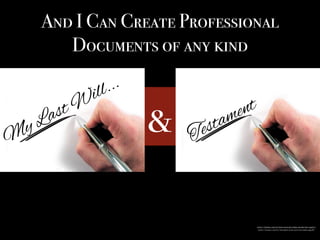 &
And I Can Create Professional
Documents of any kind
https://pixabay.com/en/hand-leave-pen-paper-letters-will-229777/
https://pixabay.com/en/testament-hand-leave-pen-paper-229778/
 