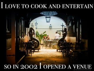 I love to cook and entertain
so in 2002 I opened a venuehttps://pixabay.com/en/french-quarter-new-orleans-dinner-557461/
 