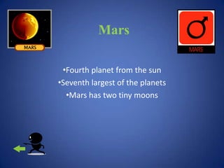 Mars

 •Fourth planet from the sun
•Seventh largest of the planets
  •Mars has two tiny moons
 