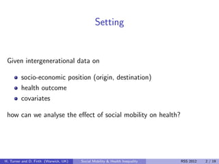 Setting


 Given intergenerational data on

         socio-economic position (origin, destination)
         health outcome...