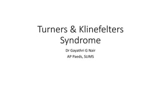 Turners & Klinefelters
Syndrome
Dr Gayathri G Nair
AP Paeds, SLIMS
 