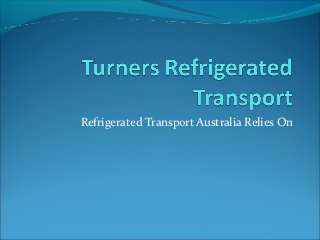 Refrigerated Transport Australia Relies On
 