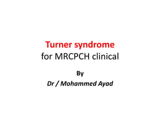 Turner syndrome
for MRCPCH clinical
By
Dr / Mohammed Ayad
 