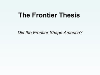 The Frontier Thesis
Did the Frontier Shape America?
 