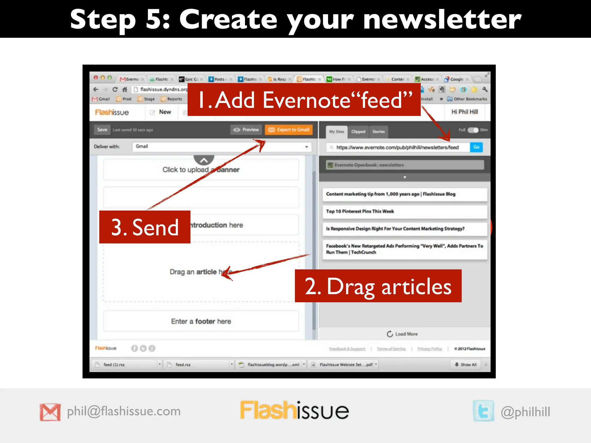Step 5: Create your newsletter

                     1. Add Evernote“feed”

                                    1
                        3
      3. Send                                     2

                               2. Drag articles




phil@ﬂashissue.com                                    @philhill
 