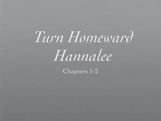 Turn Homeward
   Hannalee
   Chapters 1-2
 