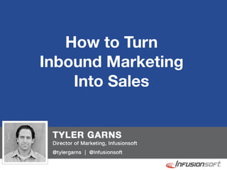 How to Turn
              Inbound Marketing
                  Into Sales



@tylergarns
 