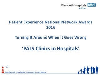 Patient Experience National Network Awards
2016
Turning It Around When It Goes Wrong
‘PALS Clinics in Hospitals’
 