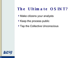 The Ultimate OSINT? Make citizens your analysts Keep the process public Tap the Collective Unconscious 