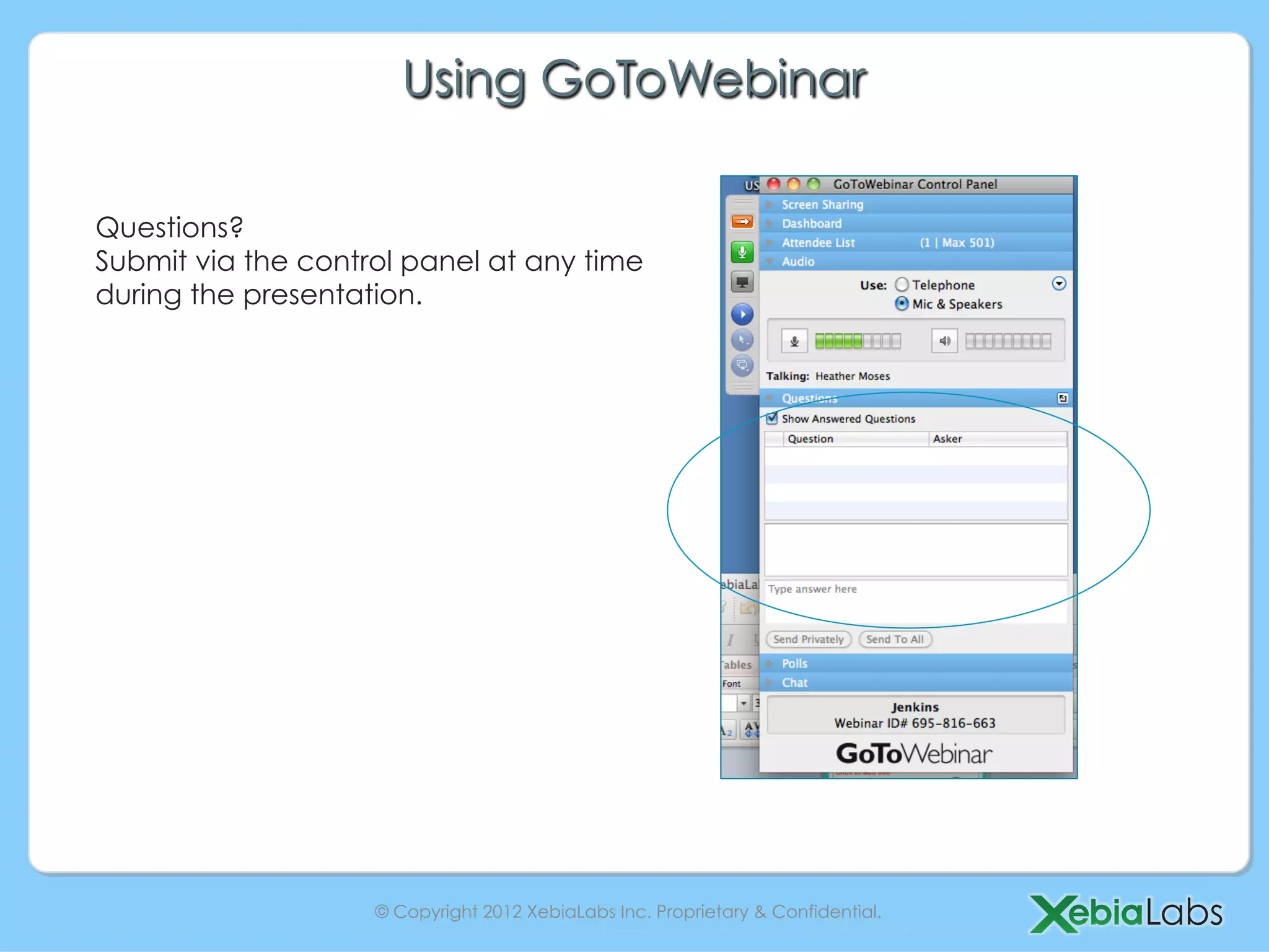 Using GoToWebinar

Questions?
Submit via the control panel at any time
during the presentation.




                    © Copyright 2012 XebiaLabs Inc. Proprietary & Confidential.
 