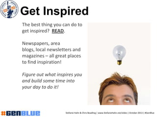 Get Inspired
The best thing you can do to
get inspired? READ.
Newspapers, area
blogs, local newsletters and
magazines – al...