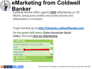 eMarketing from Coldwell
BankerColdwell Banker offers agents FREE eMarketing on CB
Works. Setup your profile and create eC...