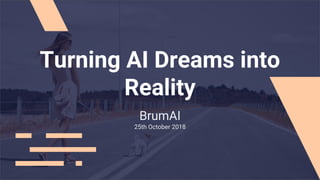 Turning AI Dreams into
Reality
BrumAI
25th October 2018
 