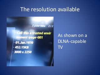 The resolution available 
As shown on a 
DLNA-capable 
TV 
 