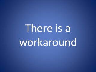 There is a 
workaround 
 