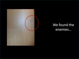 We found the
enemies…
 