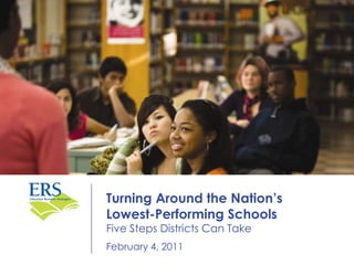 Turning Around the Nation’sLowest-Performing SchoolsFive Steps Districts Can Take February 4, 2011 April 2010 