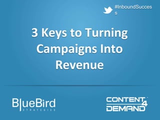 #InboundSuccess
3 Keys to Turning
Campaigns Into
Revenue
#InboundSucces
s
 