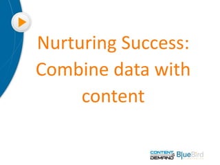 THIS
IS WHAT
HAPPENS
WHEN YOU USE
Nurturing Success:
Combine data with
content
 