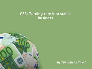 CSR: Turning care into stable
          business




                           By “Simple As That”
        Powerpoint Templates
                                          Page 1
 