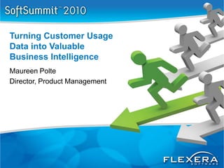 Turning Customer Usage
Data into Valuable
Business Intelligence
Maureen Polte
Director, Product Management
 