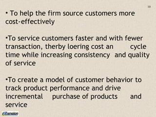 <ul><li>To help the firm source customers more  cost- effectively  </li></ul><ul><li>To service customers faster and with ...