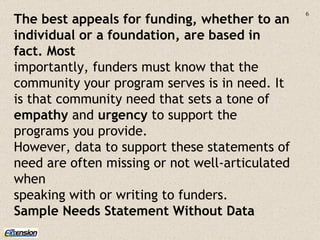 The best appeals for funding, whether to an individual or a foundation, are based in fact. Most importantly, funders must ...