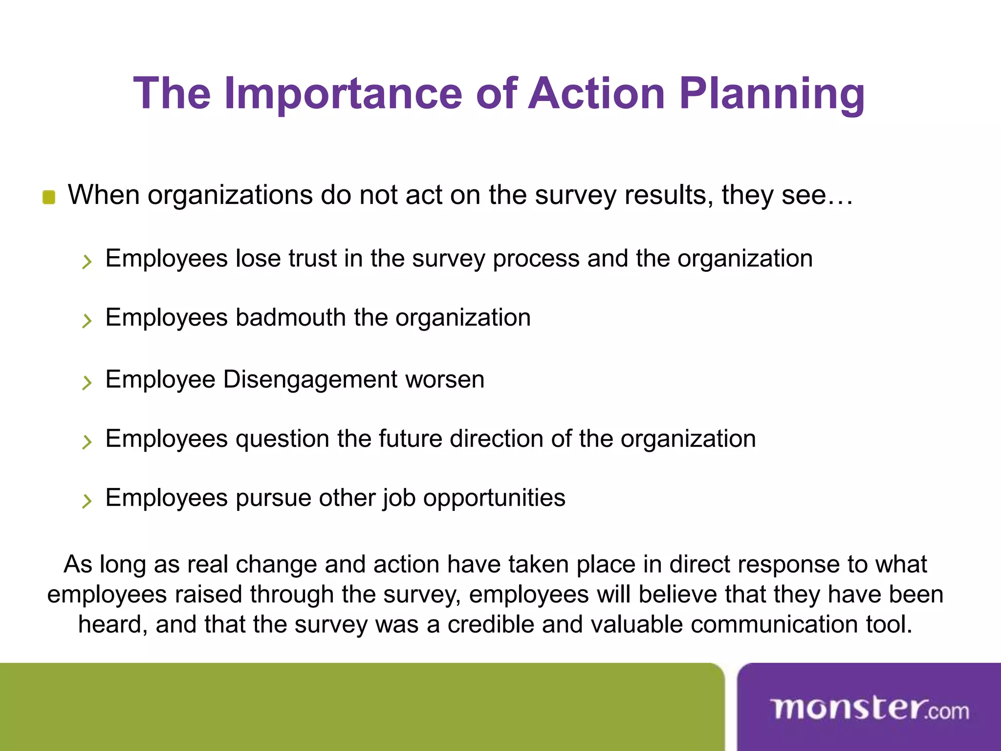 The Importance of Action PlanningWhen organizations do not act on the survey results, they see…Employees lose trust in the survey process and the organization