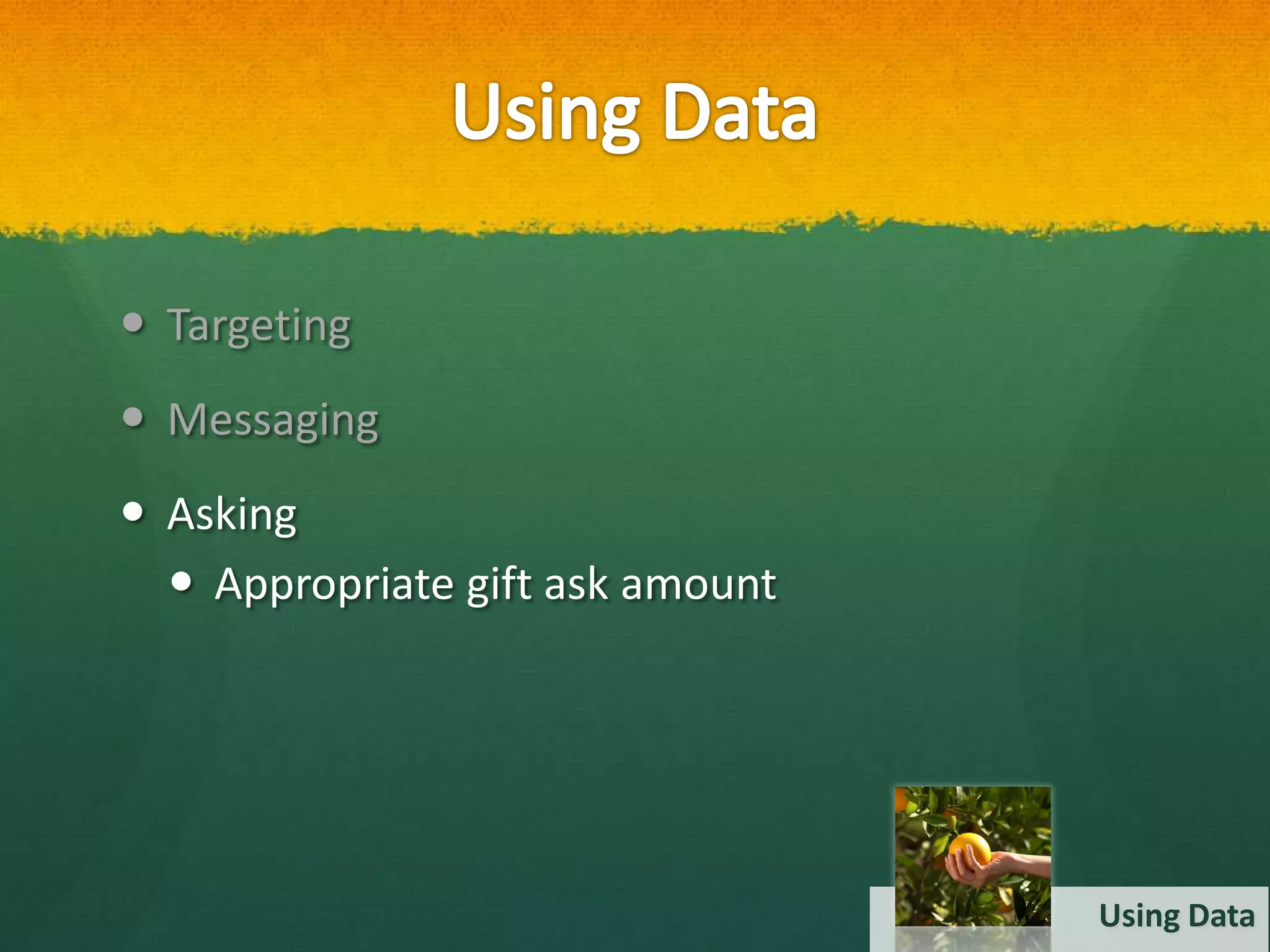  Targeting
 Messaging
 Asking
   Appropriate gift ask amount




                                  Using Data
 