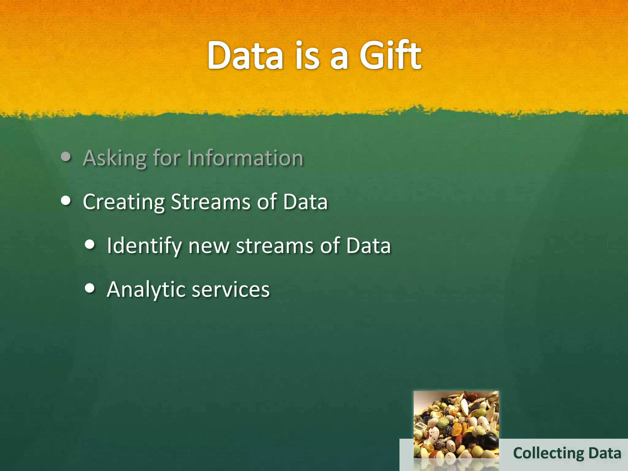  Asking for Information
 Creating Streams of Data
   Identify new streams of Data
   Analytic services




                                   Collecting Data
 