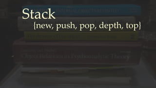 Stack
{new, push, pop, depth, top}
 