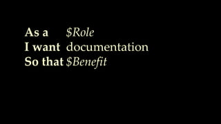 As a
I want
So that
$Role
documentation
$Benefit
 