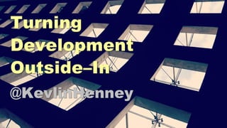 Turning
Development
Outside–In
@KevlinHenney
 