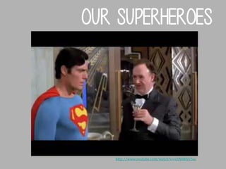 Our superheroes

http://www.youtube.com/watch?v=oSN0BfUr5ac

 