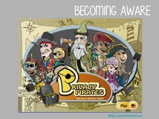 Becoming aware

http://mediasmarts.ca

 