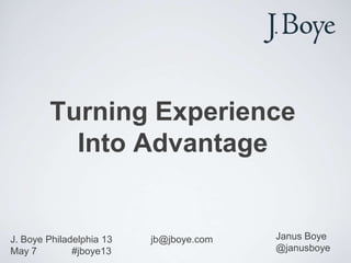 Turning Experience
Into Advantage

J. Boye Aarhus 13
November 5

jb@jboye.com
#jboye13

Janus Boye
@janusboye

 