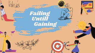Failing
Untill
Gaining
 