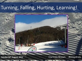 Turning, Falling, Hurting, Learning!




Tuesday 14th August, 2012   Clarinda Brown   #tmsydney
 