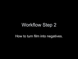 Workflow Step 2 How to turn film into negatives. 