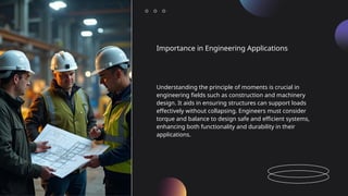 Importance in Engineering Applications
Understanding the principle of moments is crucial in
engineering fields such as construction and machinery
design. It aids in ensuring structures can support loads
effectively without collapsing. Engineers must consider
torque and balance to design safe and efficient systems,
enhancing both functionality and durability in their
applications.
 