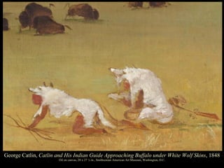 George Catlin,  Catlin and His Indian Guide Approaching Buffalo under White Wolf Skins , 1848 Oil on canvas, 20 x 27 ¼ in....