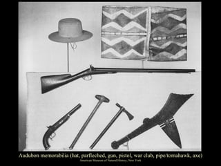 Audubon memorabilia (hat, parfleched, gun, pistol, war club, pipe/tomahawk, axe) American Museum of Natural History, New Y...